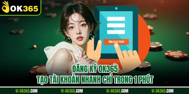 Đăng Ký Ok365 - Tạo Tài Khoản Nhanh Chỉ Trong 1 Phút