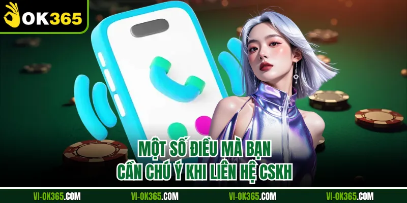 Một số điều mà bạn cần chú ý khi liên hệ CSKH